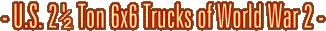 U.S. 2&frac12; Ton 6x6 Trucks of World War 2